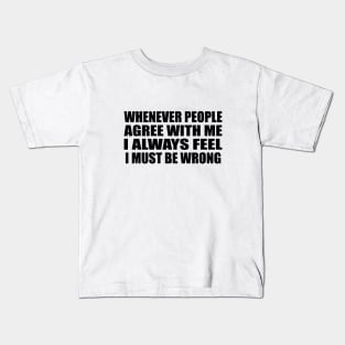 Whenever people agree with me I always feel I must be wrong Kids T-Shirt